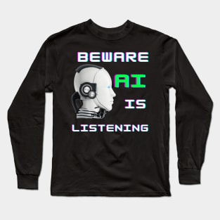 AI Is Listening Beware AI is Listening Technology Sci-Fi Long Sleeve T-Shirt